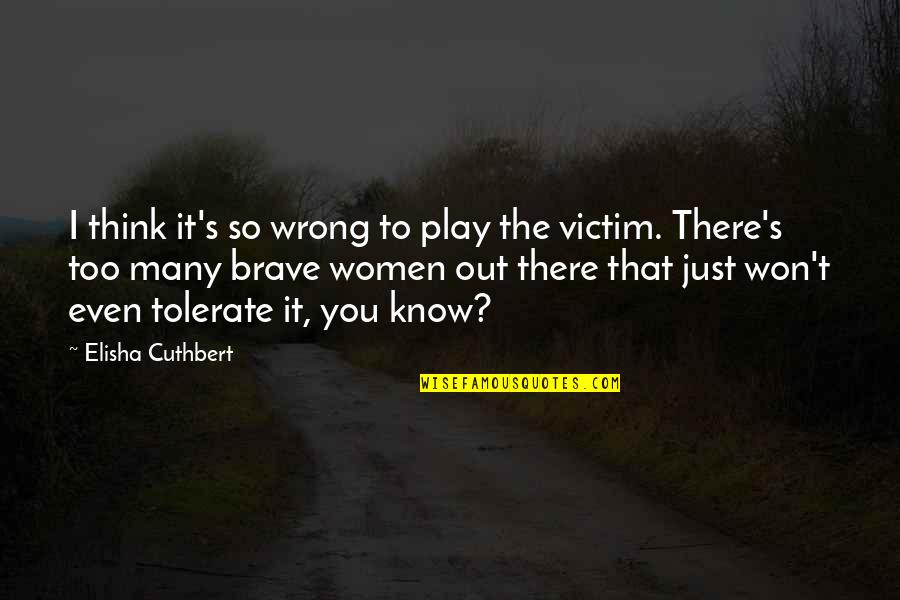 You Play The Victim Quotes By Elisha Cuthbert: I think it's so wrong to play the