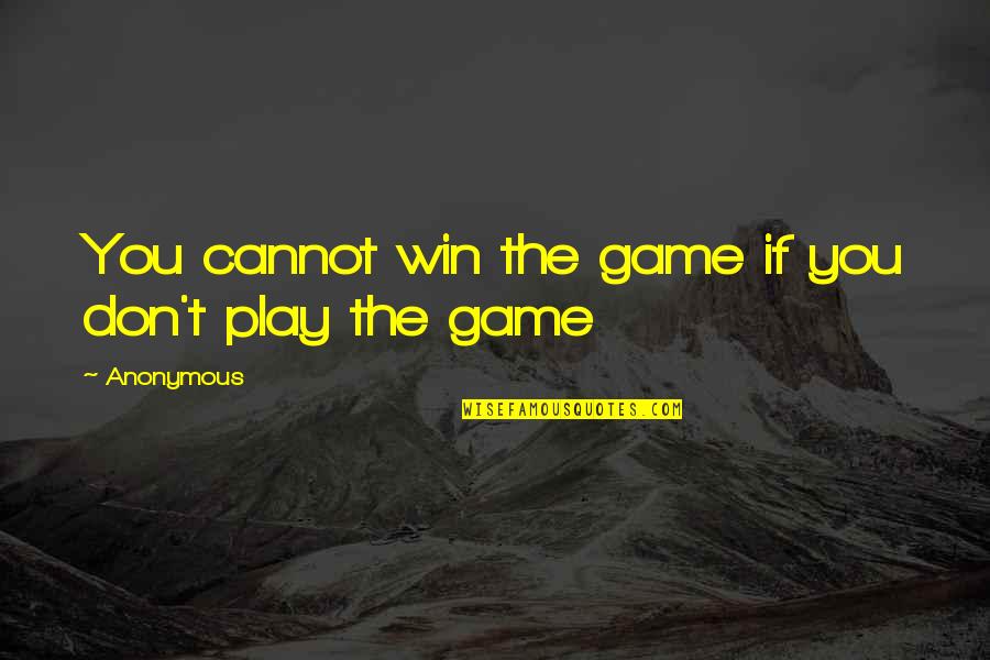 You Play To Win The Game Quotes By Anonymous: You cannot win the game if you don't