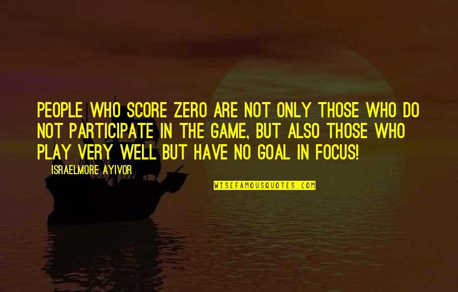 You Play To Win The Game Quotes By Israelmore Ayivor: People who score zero are not only those