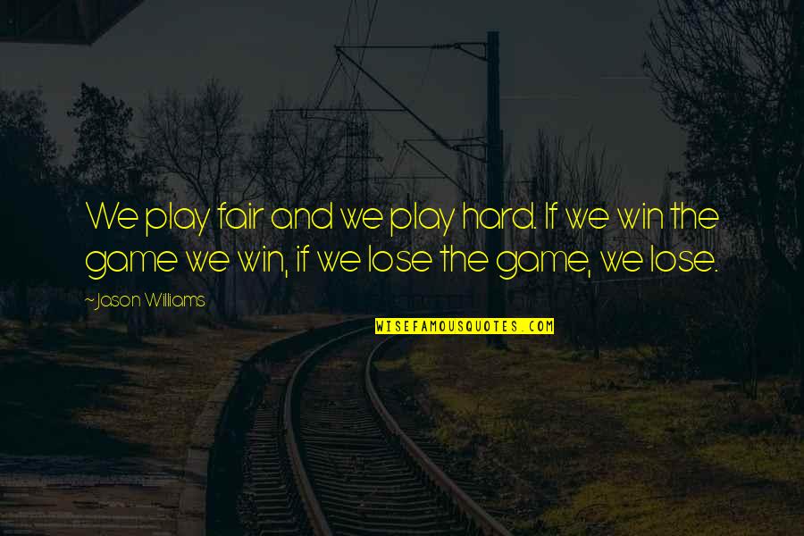 You Play To Win The Game Quotes By Jason Williams: We play fair and we play hard. If