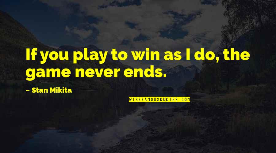 You Play To Win The Game Quotes By Stan Mikita: If you play to win as I do,
