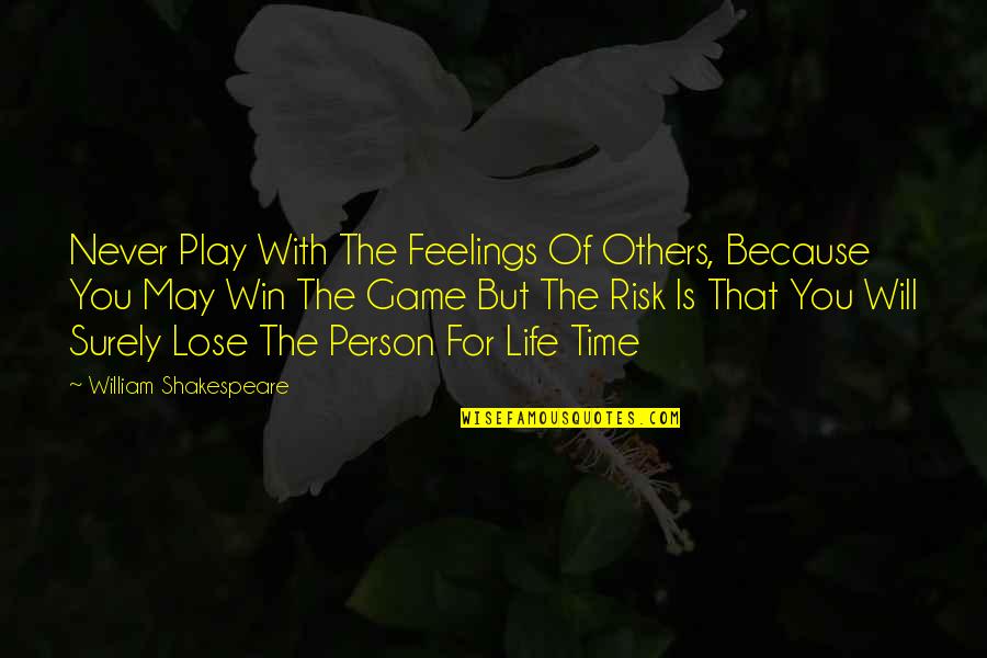 You Play To Win The Game Quotes By William Shakespeare: Never Play With The Feelings Of Others, Because