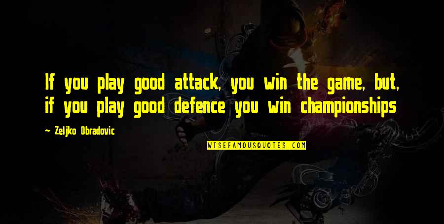 You Play To Win The Game Quotes By Zeljko Obradovic: If you play good attack, you win the