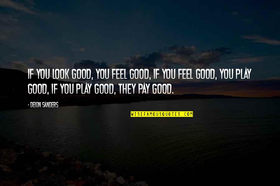 You Play You Pay Quotes By Deion Sanders: If you look good, you feel good, If You Play You Pay Quotes By Deion Sanders: If you look good, you feel good, If