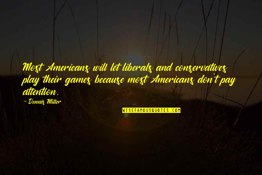 You Play You Pay Quotes By Dennis Miller: Most Americans will let liberals and conservatives play