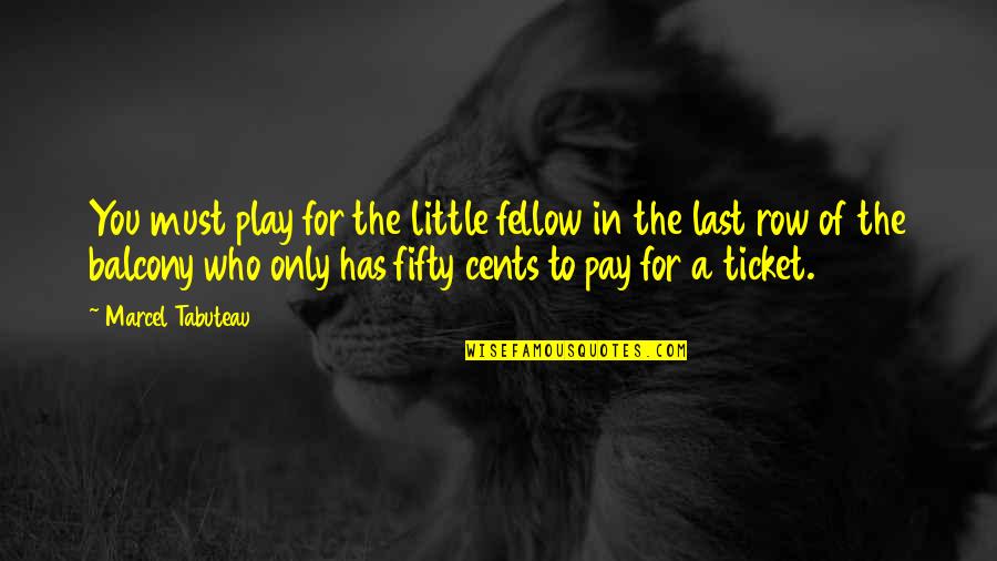 You Play You Pay Quotes By Marcel Tabuteau: You must play for the little fellow in