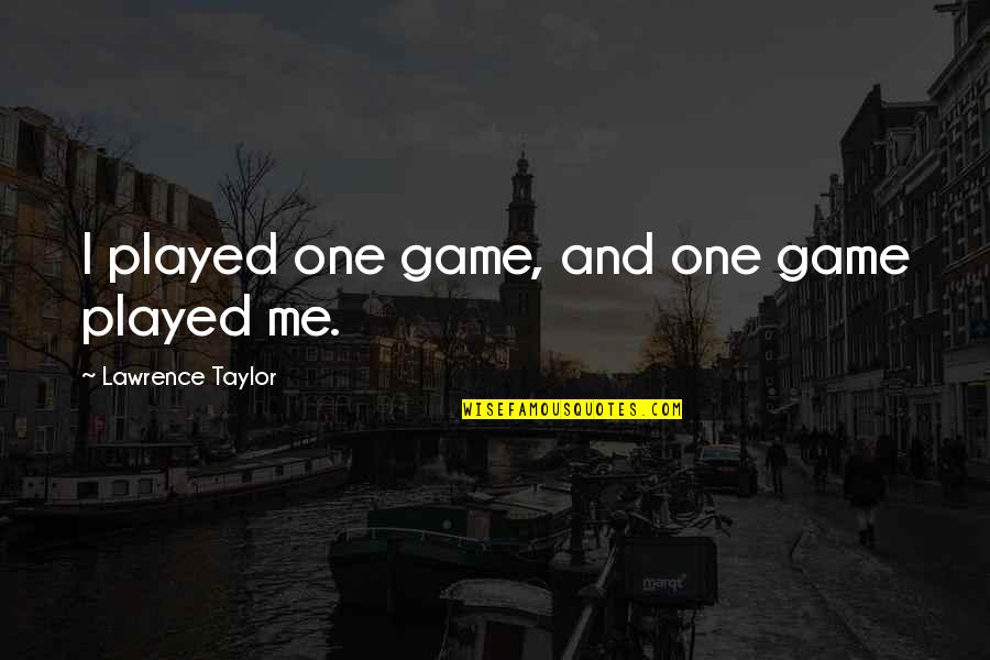 You Played Me Quotes By Lawrence Taylor: I played one game, and one game played