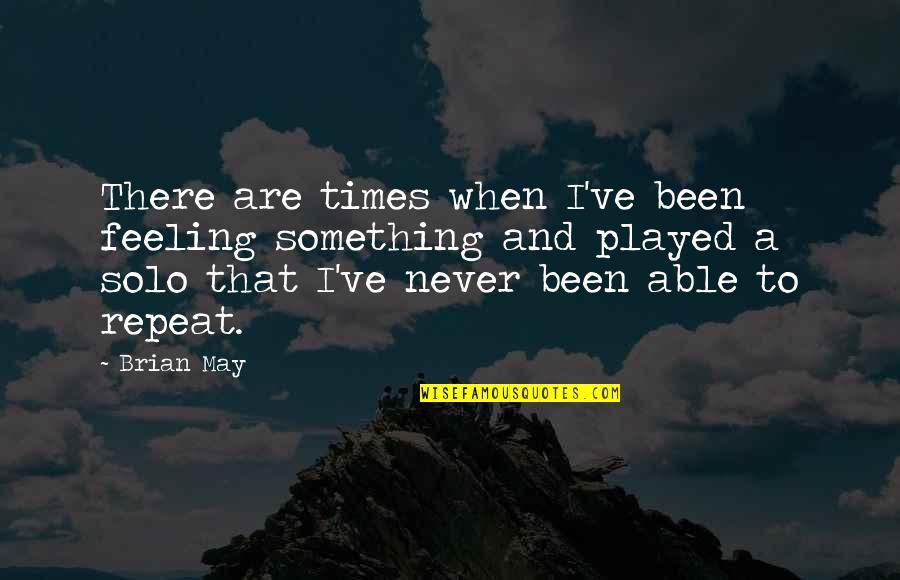 You Played My Feelings Quotes By Brian May: There are times when I've been feeling something You Played My Feelings Quotes By Brian May: There are times when I've been feeling something