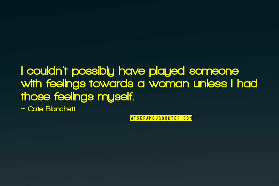 You Played My Feelings Quotes By Cate Blanchett: I couldn't possibly have played someone with feelings You Played My Feelings Quotes By Cate Blanchett: I couldn't possibly have played someone with feelings