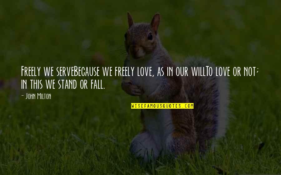 You Played My Feelings Quotes By John Milton: Freely we serveBecause we freely love, as in