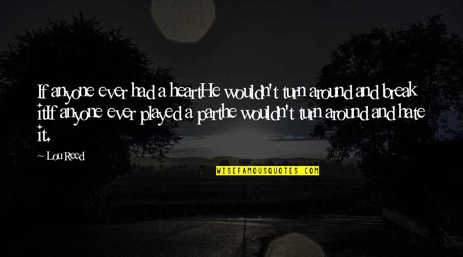 You Played My Heart Quotes By Lou Reed: If anyone ever had a heartHe wouldn't turn You Played My Heart Quotes By Lou Reed: If anyone ever had a heartHe wouldn't turn