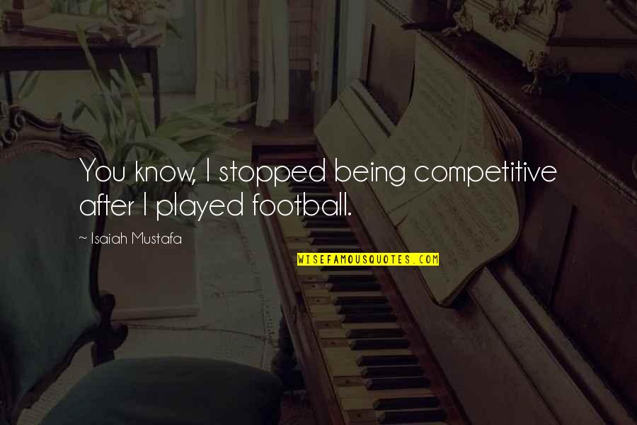You Played Quotes By Isaiah Mustafa: You know, I stopped being competitive after I You Played Quotes By Isaiah Mustafa: You know, I stopped being competitive after I