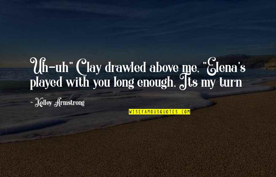 You Played Quotes By Kelley Armstrong: Uh-uh" Clay drawled above me, "Elena's played with