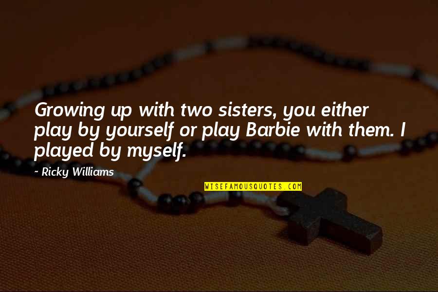 You Played Quotes By Ricky Williams: Growing up with two sisters, you either play You Played Quotes By Ricky Williams: Growing up with two sisters, you either play