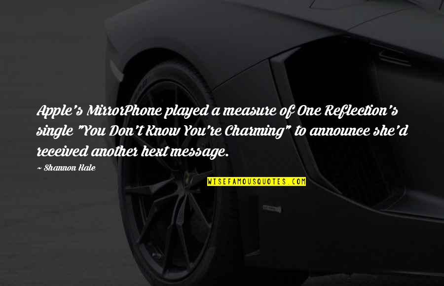 You Played Quotes By Shannon Hale: Apple's MirrorPhone played a measure of One Reflection's You Played Quotes By Shannon Hale: Apple's MirrorPhone played a measure of One Reflection's