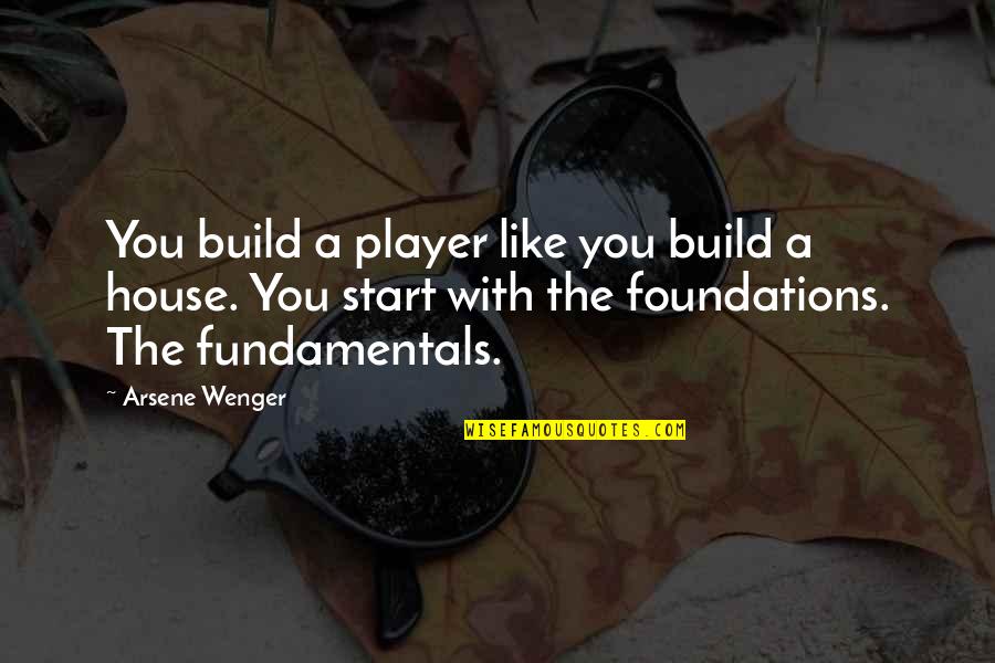You Player Quotes By Arsene Wenger: You build a player like you build a