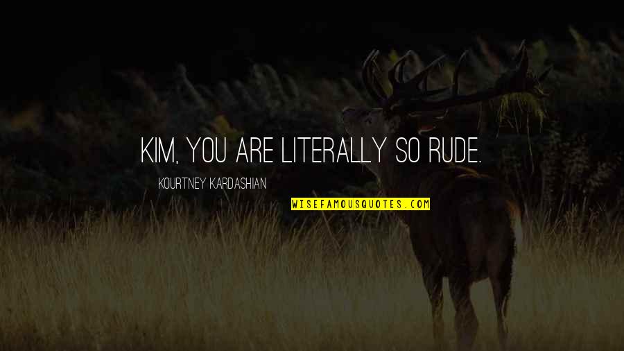 You Playin Quotes By Kourtney Kardashian: Kim, you are literally so rude. You Playin Quotes By Kourtney Kardashian: Kim, you are literally so rude.