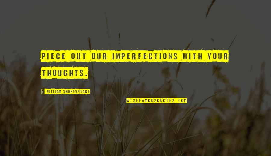 You Playin Quotes By William Shakespeare: Piece out our imperfections with your thoughts. You Playin Quotes By William Shakespeare: Piece out our imperfections with your thoughts.