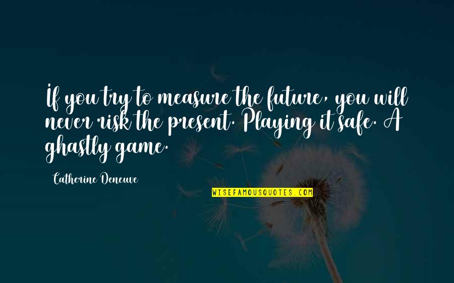 You Playing Games Quotes By Catherine Deneuve: If you try to measure the future, you