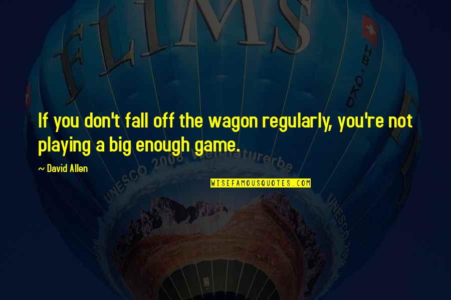 You Playing Games Quotes By David Allen: If you don't fall off the wagon regularly,