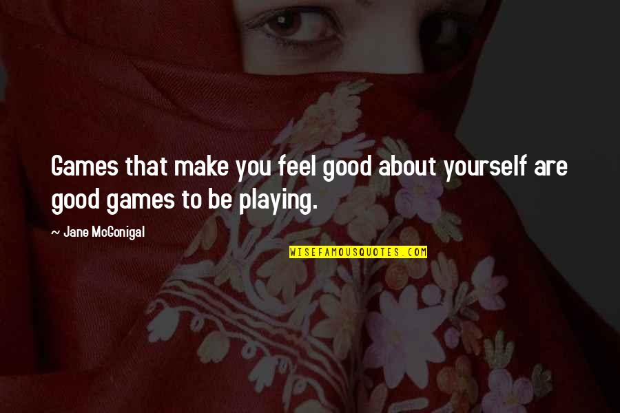 You Playing Games Quotes By Jane McGonigal: Games that make you feel good about yourself