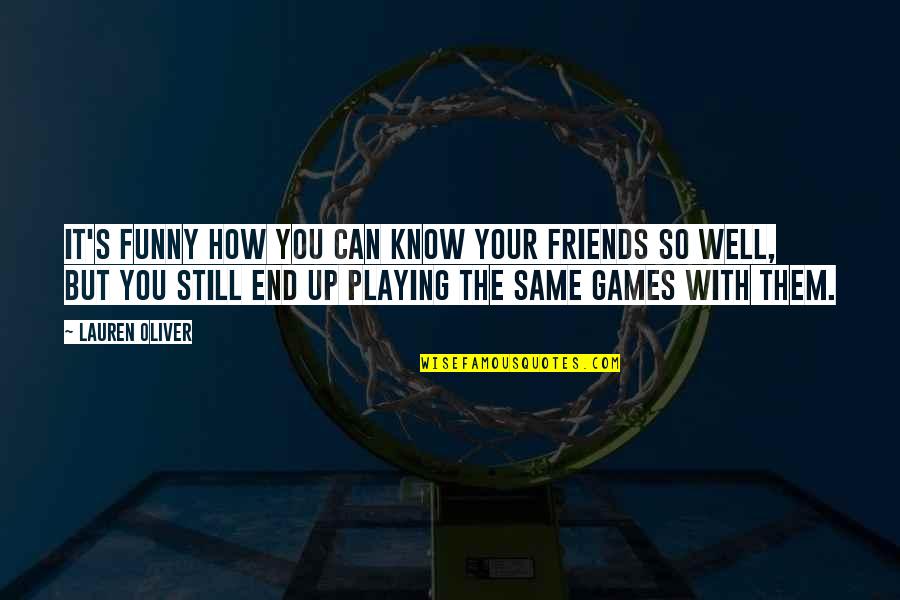 You Playing Games Quotes By Lauren Oliver: It's funny how you can know your friends
