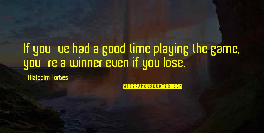 You Playing Games Quotes By Malcolm Forbes: If you've had a good time playing the