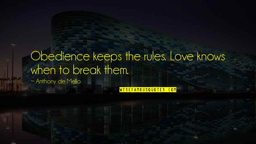 You Playing Us To Close Quotes By Anthony De Mello: Obedience keeps the rules. Love knows when to