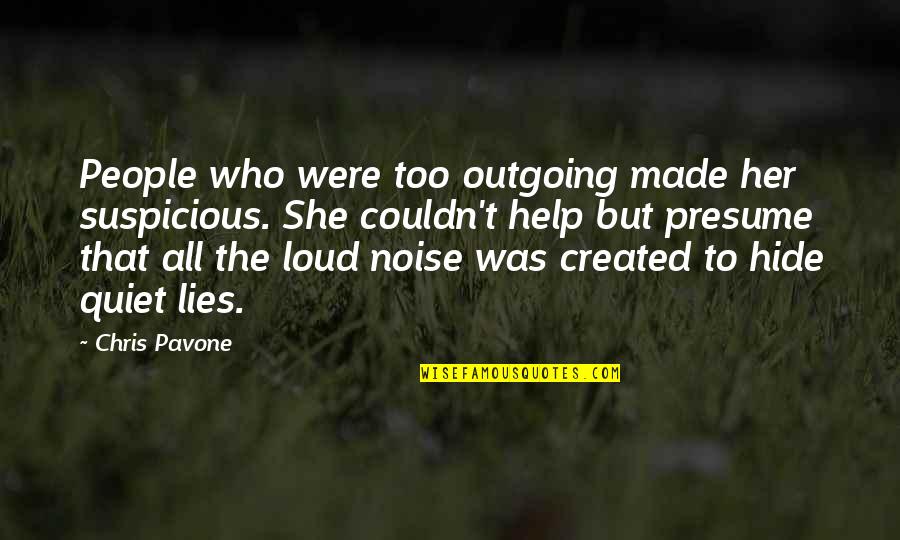 You Presume Too Much Quotes By Chris Pavone: People who were too outgoing made her suspicious. You Presume Too Much Quotes By Chris Pavone: People who were too outgoing made her suspicious.