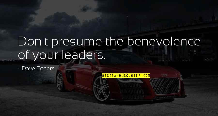 You Presume Too Much Quotes By Dave Eggers: Don't presume the benevolence of your leaders. You Presume Too Much Quotes By Dave Eggers: Don't presume the benevolence of your leaders.