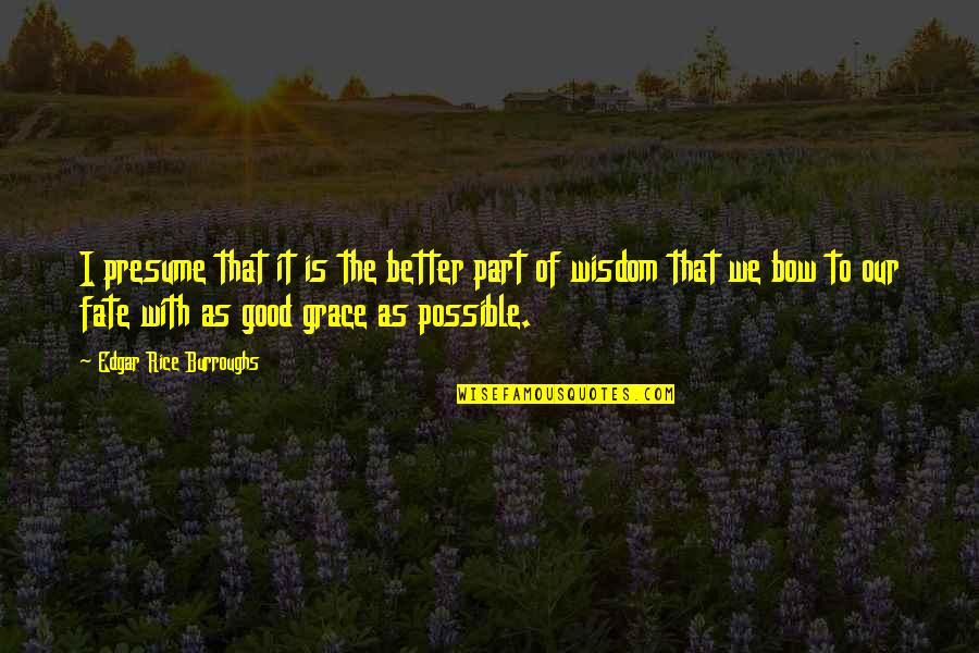 You Presume Too Much Quotes By Edgar Rice Burroughs: I presume that it is the better part You Presume Too Much Quotes By Edgar Rice Burroughs: I presume that it is the better part