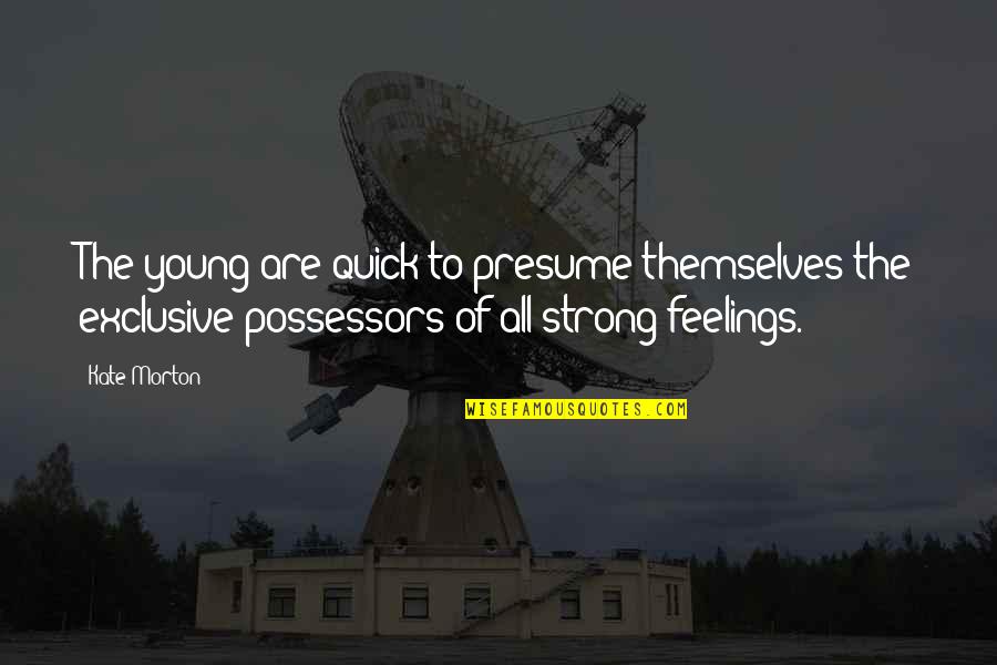 You Presume Too Much Quotes By Kate Morton: The young are quick to presume themselves the You Presume Too Much Quotes By Kate Morton: The young are quick to presume themselves the
