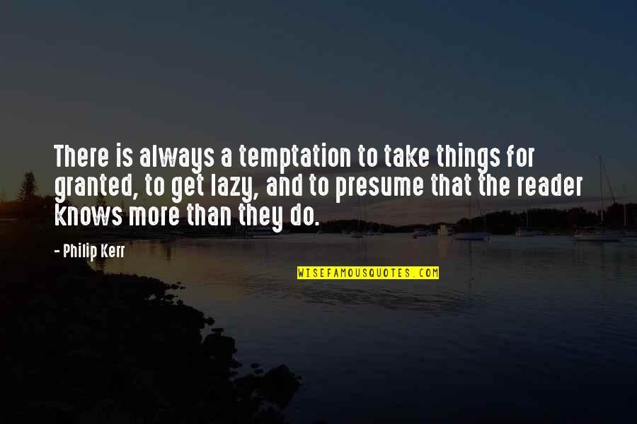 You Presume Too Much Quotes By Philip Kerr: There is always a temptation to take things You Presume Too Much Quotes By Philip Kerr: There is always a temptation to take things