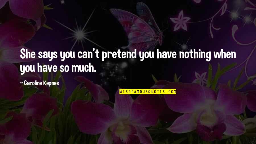 You Pretend Quotes By Caroline Kepnes: She says you can't pretend you have nothing