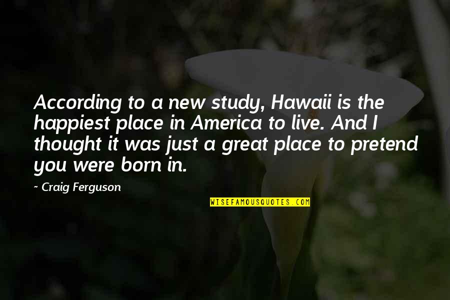 You Pretend Quotes By Craig Ferguson: According to a new study, Hawaii is the