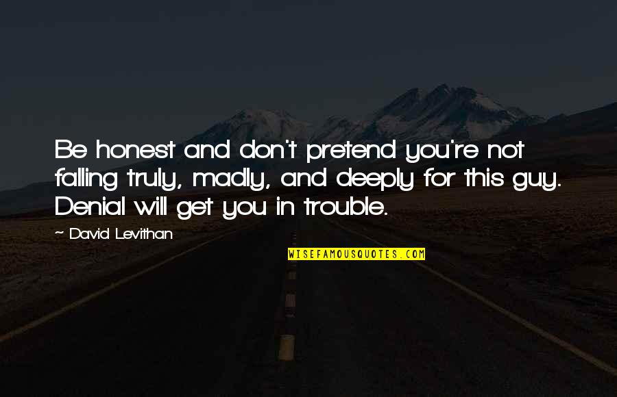 You Pretend Quotes By David Levithan: Be honest and don't pretend you're not falling