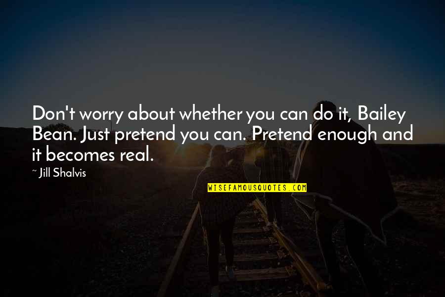 You Pretend Quotes By Jill Shalvis: Don't worry about whether you can do it,