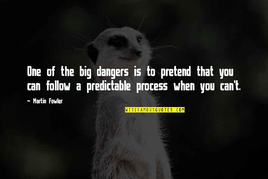 You Pretend Quotes By Martin Fowler: One of the big dangers is to pretend