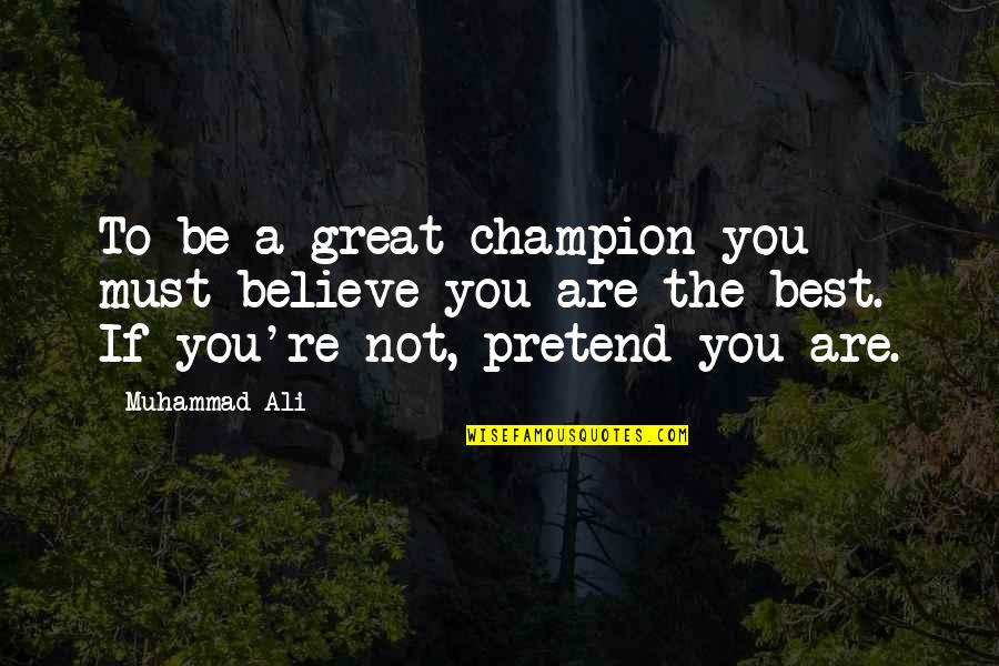 You Pretend Quotes By Muhammad Ali: To be a great champion you must believe