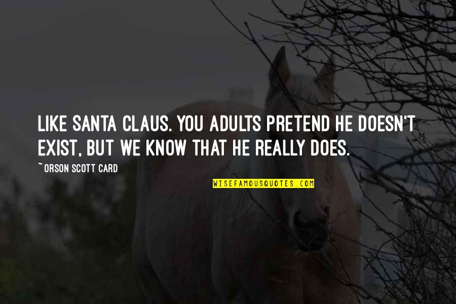 You Pretend Quotes By Orson Scott Card: Like Santa Claus. You adults pretend he doesn't