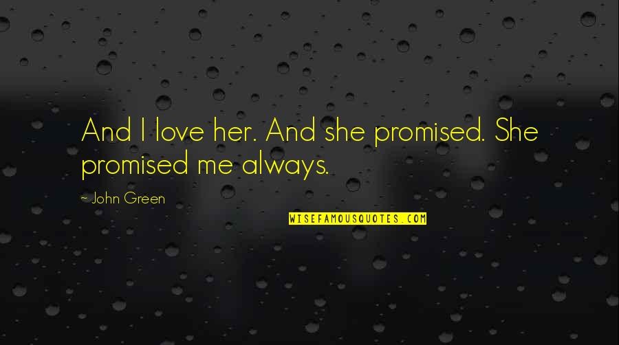 You Promised Me Love Quotes By John Green: And I love her. And she promised. She