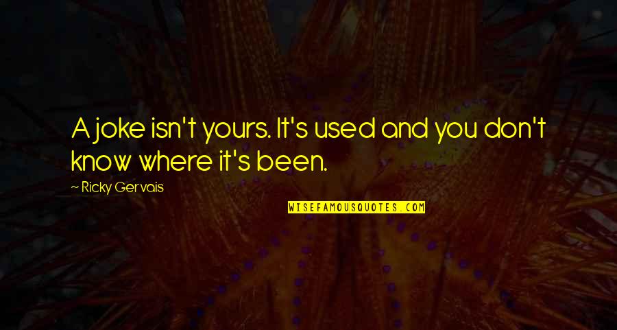 You Promised You Would Never Hurt Me Quotes By Ricky Gervais: A joke isn't yours. It's used and you