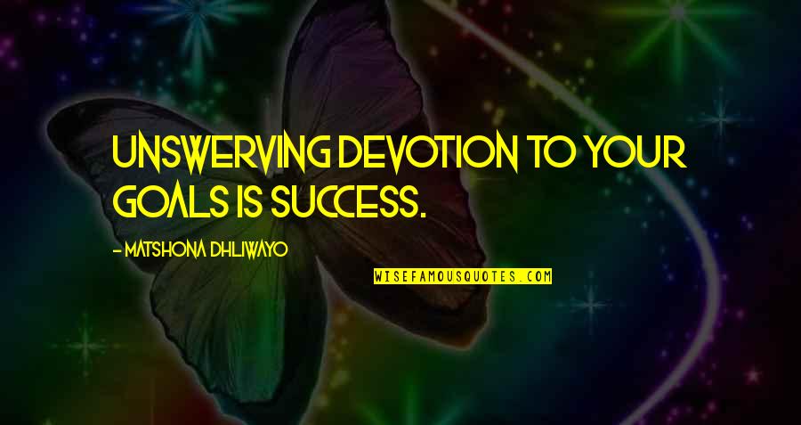 You Proved Me Right Quotes By Matshona Dhliwayo: Unswerving devotion to your goals is success.