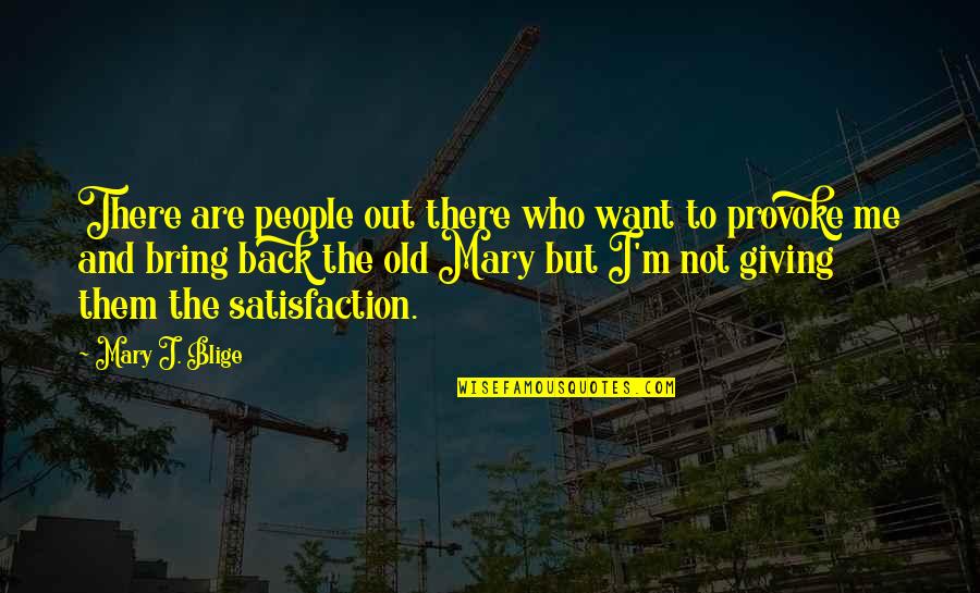 You Provoke Me Quotes By Mary J. Blige: There are people out there who want to