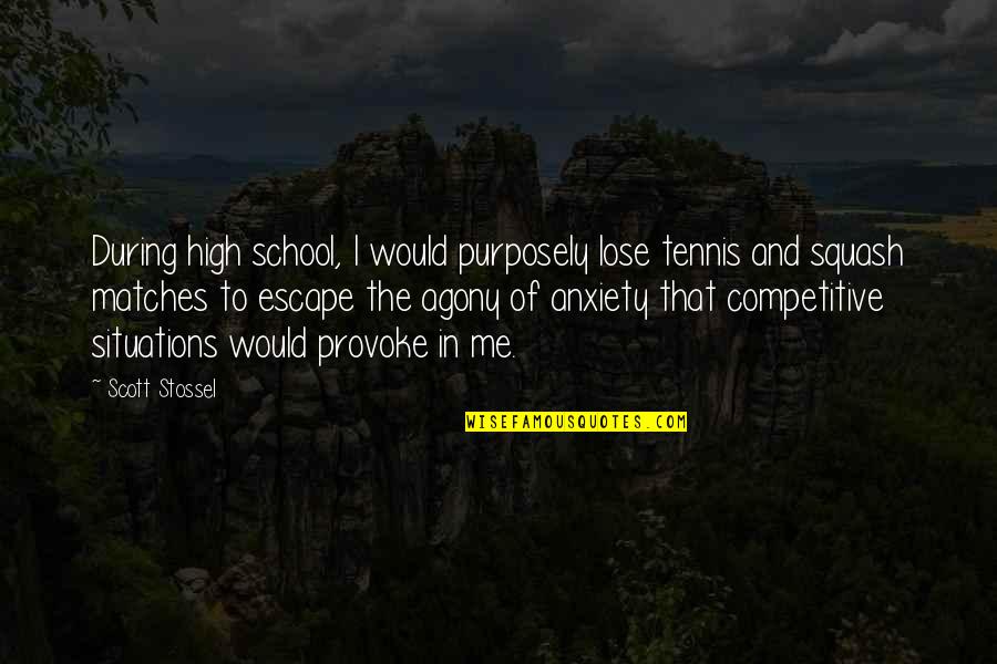 You Provoke Me Quotes By Scott Stossel: During high school, I would purposely lose tennis