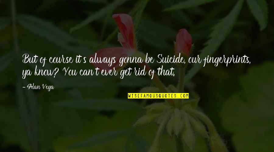 You Pushing Me Away Quotes By Alan Vega: But of course it's always gonna be Suicide,