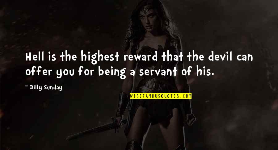 You Pushing Me Away Quotes By Billy Sunday: Hell is the highest reward that the devil