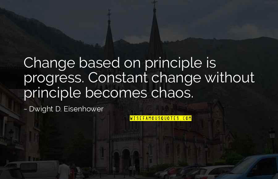 You Pushing Me Away Quotes By Dwight D. Eisenhower: Change based on principle is progress. Constant change