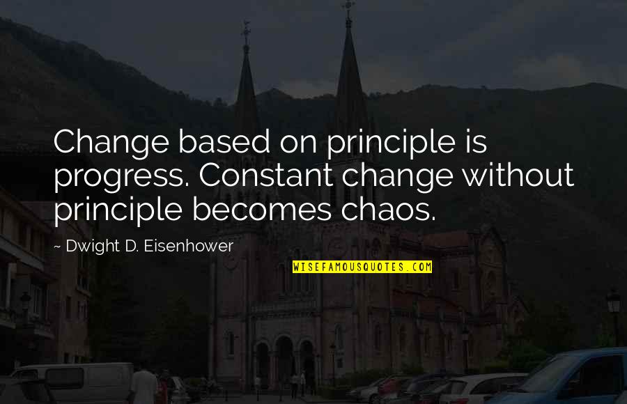 You Pushing Me Away Quotes By Dwight D. Eisenhower: Change based on principle is progress. Constant change