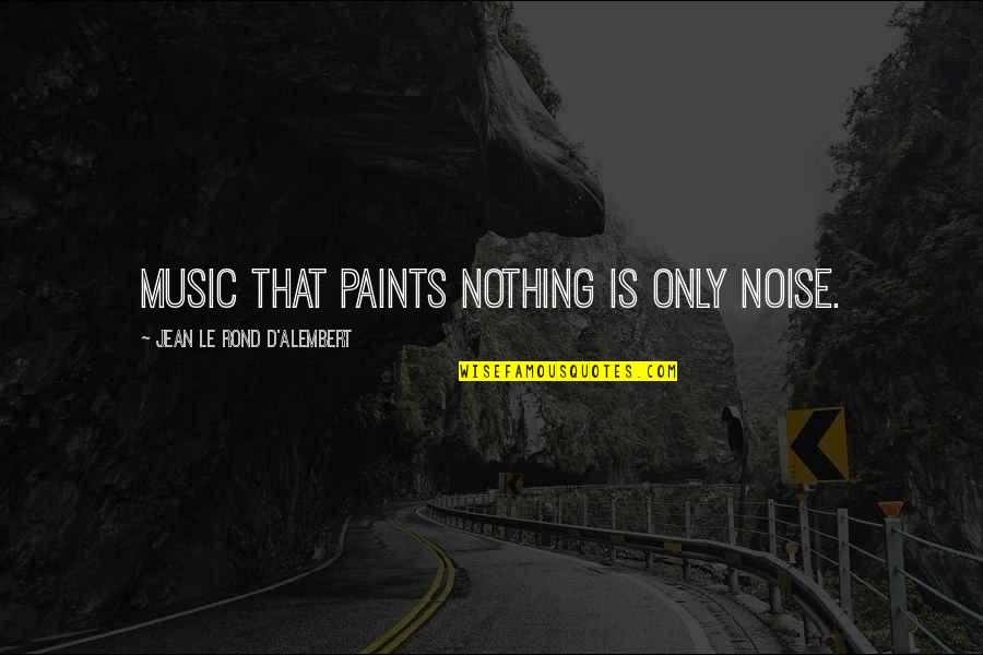 You Pushing Me Away Quotes By Jean Le Rond D'Alembert: Music that paints nothing is only noise.